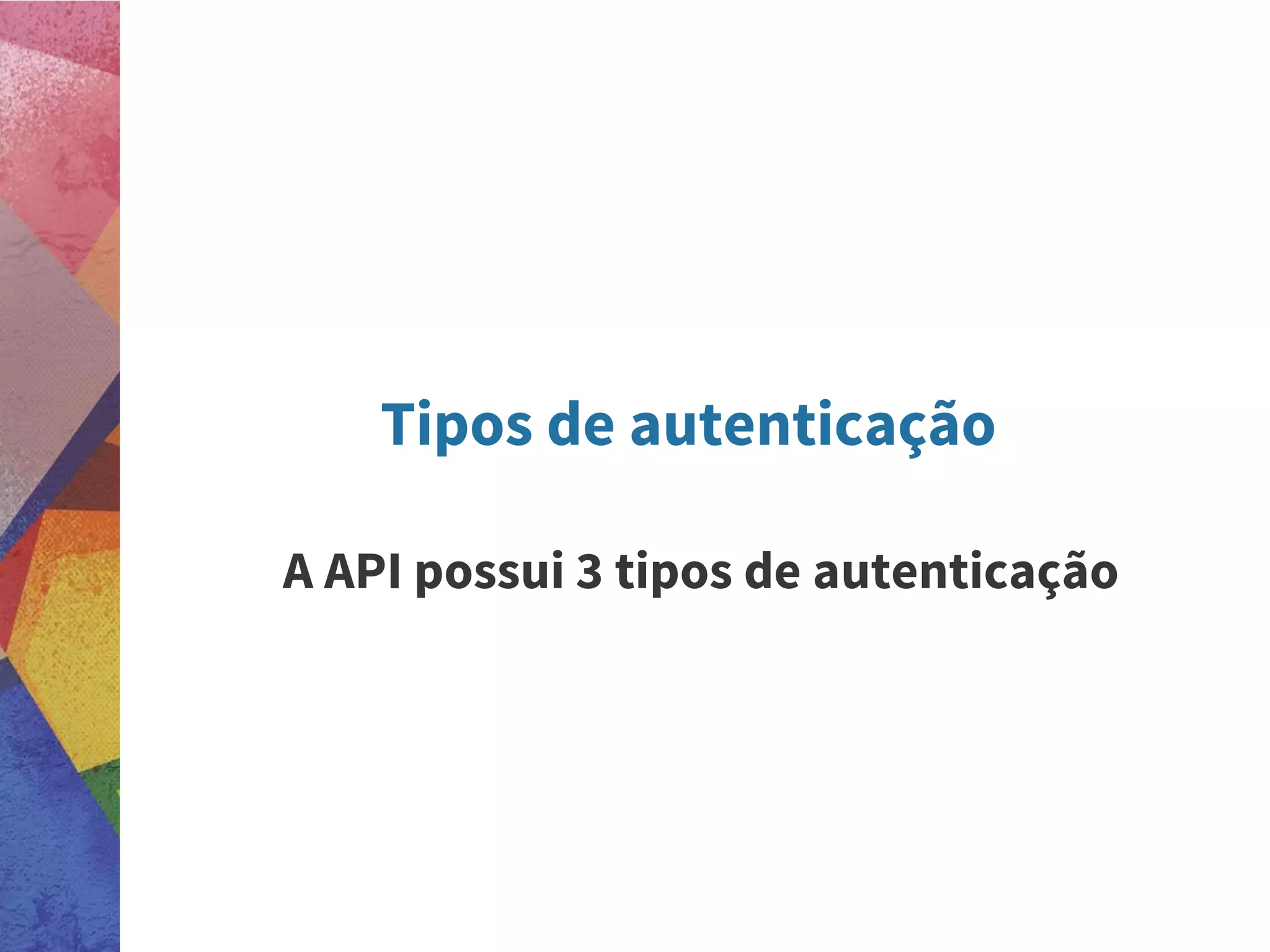 Tipos de autenticação
A API possui 3 tipos de autenticação
 