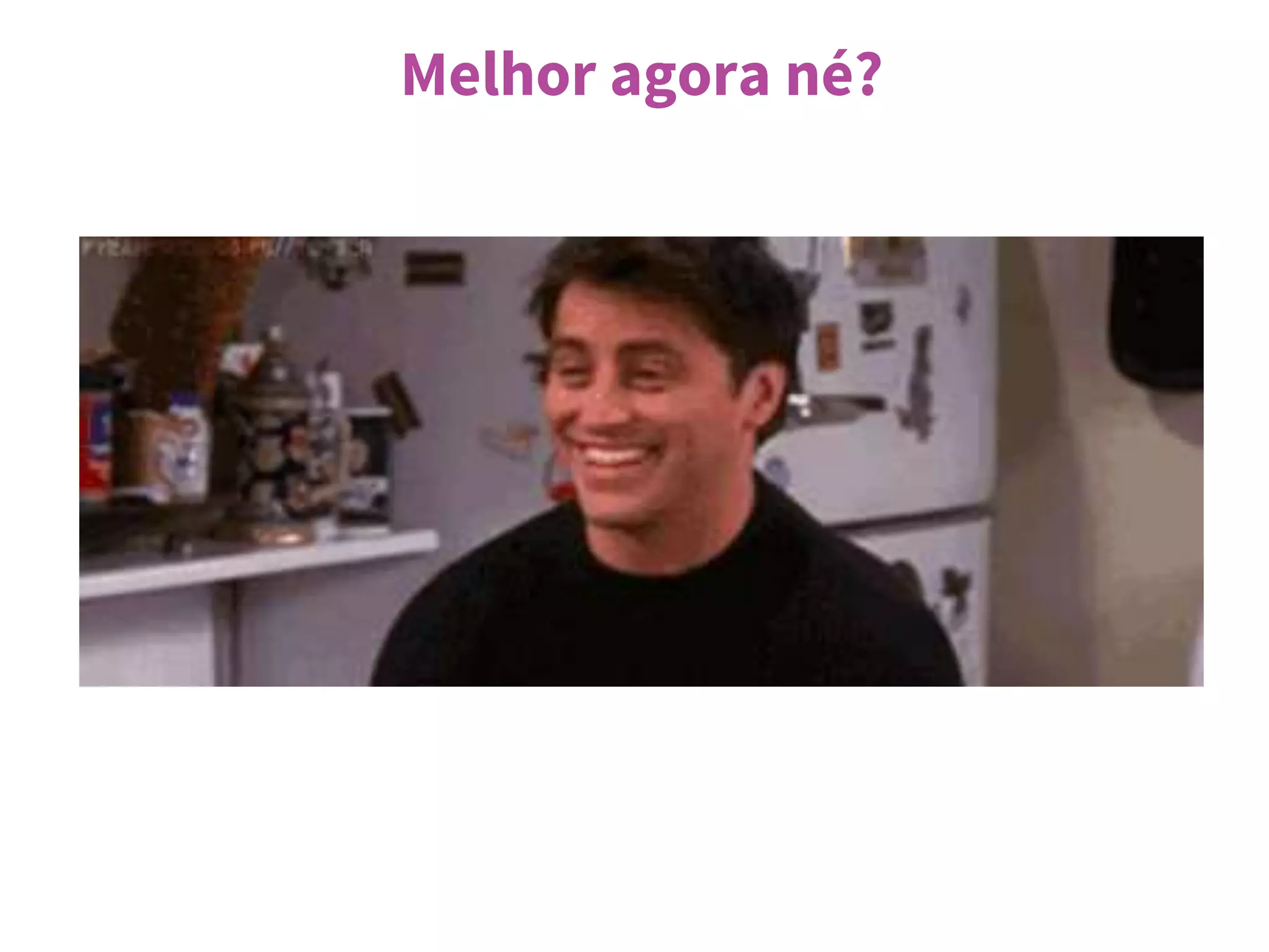 Melhor agora né?
 