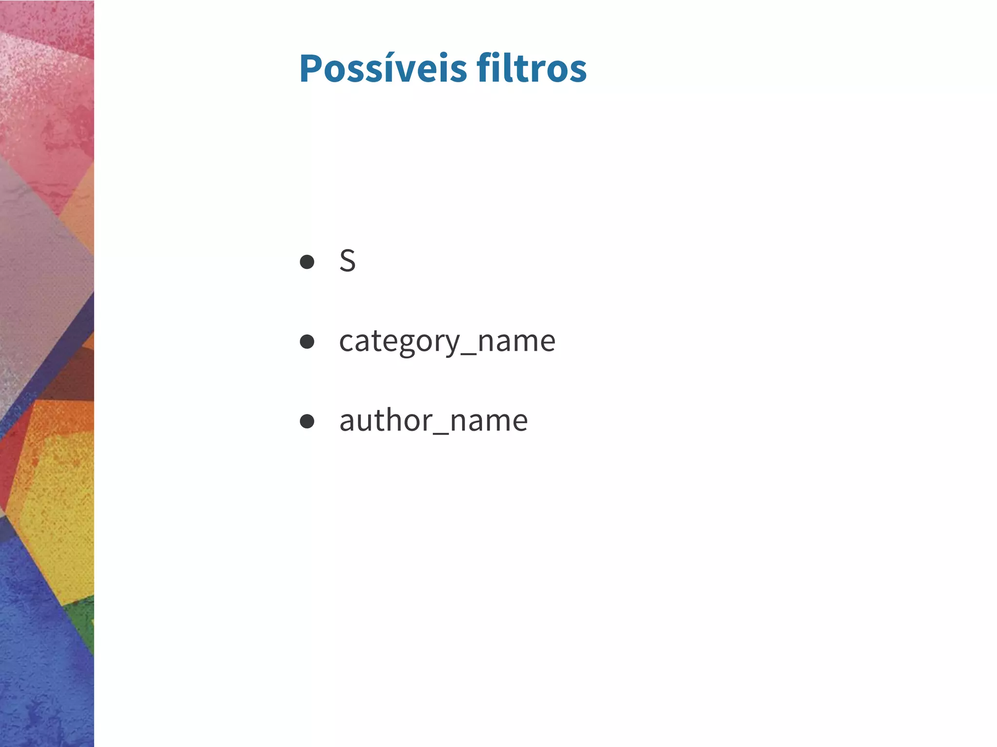 Possíveis filtros
● S
● category_name
● author_name
 