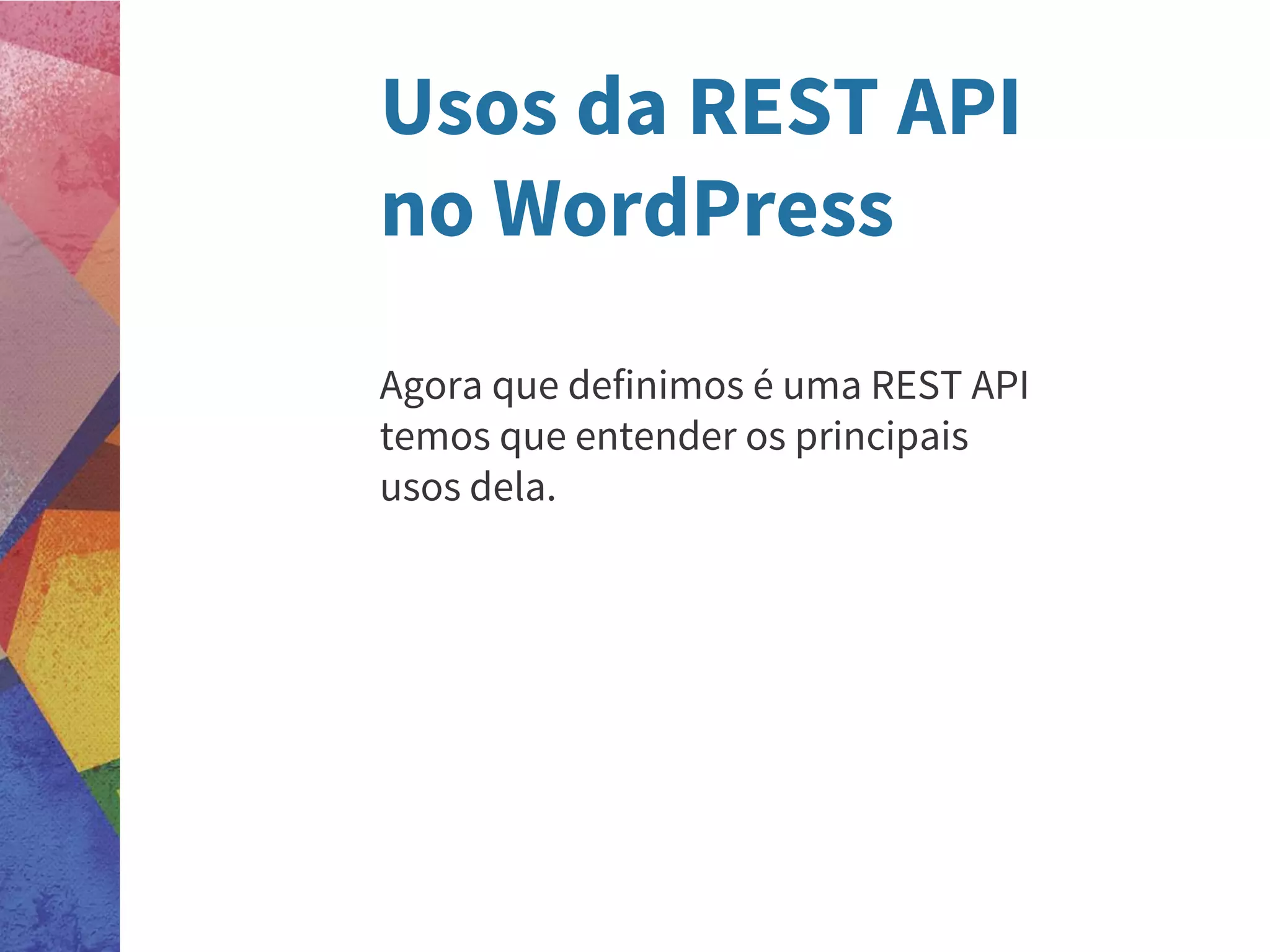 Usos da REST API
no WordPress
Agora que definimos é uma REST API
temos que entender os principais
usos dela.
 