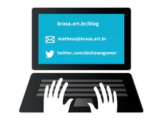 brasa.art.br/blog
matheus@brasa.art.br
twitter.com/deshawngamer
 
