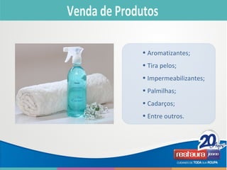 • Aromatizantes;
• Tira pelos;
• Impermeabilizantes;
• Palmilhas;
• Cadarços;
• Entre outros.
 