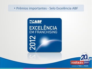 • Prêmios importantes - Selo Excelência ABF
 
