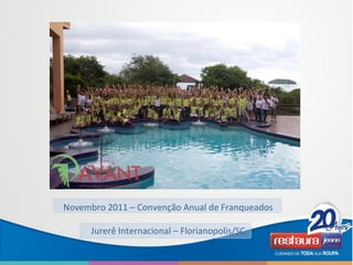 Novembro 2011 – Convenção Anual de Franqueados
Jurerê Internacional – Florianopolis/SC
 