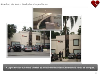 Abertura de Novas Unidades – Lopes Focus




    A Lopes Focus é a primeira unidade do mercado dedicada exclusivamente a venda de estoques.

                                                                                                 13
 