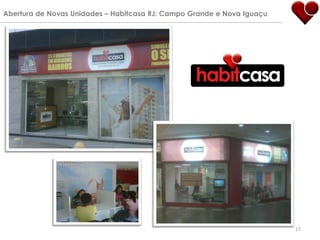 Abertura de Novas Unidades – Habitcasa RJ: Campo Grande e Nova Iguaçu




                                                                        17
 