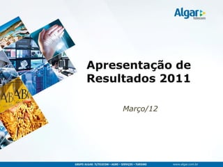 Apresentação de
Resultados 2011

     Março/12
 