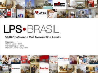 1
3Q10 Conference Call Presentation Results
Presenters
Marcos Lopes – CEO
Francisco Lopes – COO
Marcello Leone – CFO e IRO
 