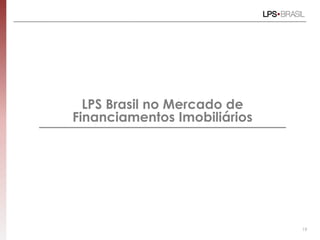 LPS Brasil no Mercado de
Financiamentos Imobiliários
19
 