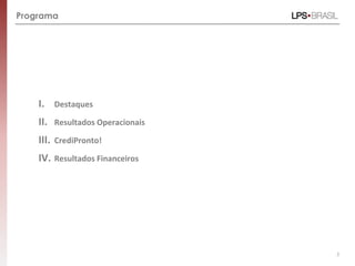 Programa




    I.     Destaques

    II.    Resultados Operacionais

    III.   CrediPronto!

    IV. Resultados Financeiros




                                     3
 