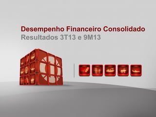 Desempenho Financeiro Consolidado
Resultados 3T13 e 9M13

 