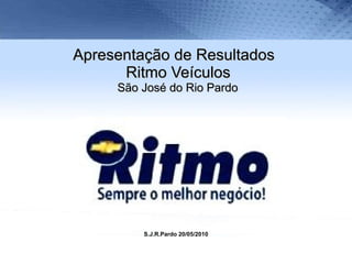 Apresentação de Resultados   Ritmo Veículos  São José do Rio Pardo S.J.R.Pardo 20/05/2010 