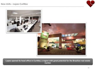 16New Units – Lopes CuritibaLopes opened its headoffice in Curitiba, a regionwith great potential for theBrazilian real estatemarket.