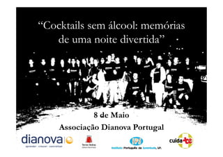 “Cocktails sem álcool: memórias
   de uma noite divertida”




             8 de Maio
    Associação Dianova Portugal
 
