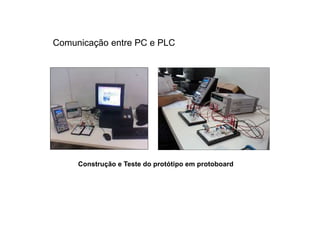 Comunicação entre PC e PLC




     Construção e Teste do protótipo em protoboard
 