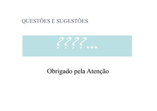 QUESTÕES E SUGESTÕES



          ????...
       Obrigado pela Atenção
 