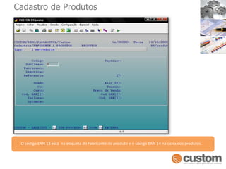 Cadastro de ProdutosO código EAN 13 está  na etiqueta do Fabricante do produto e o código EAN 14 na caixa dos produtos.