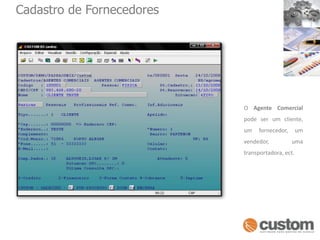 Cadastro de FornecedoresO Agente Comercial pode ser um cliente, um fornecedor, um vendedor, uma transportadora, ect.