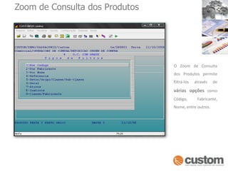 Zoom de Consulta dos ProdutosO Zoom de Consulta dos Produtos permite filtrá-los através de várias opções como Código, Fabricante, Nome, entre outros.