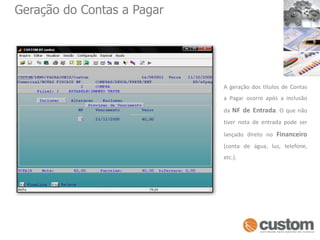 Geração do Contas a PagarA geração dos títulos de Contas a Pagar ocorre após a inclusão da NF de Entrada. O que não tiver nota de entrada pode ser lançado direto no Financeiro (conta de água, luz, telefone, etc.).
