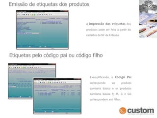 Emissão de etiquetas dos produtosA impressão das etiquetas dos produtos pode ser feita à partir do cadastro da NF de Entrada.Etiquetas pelo código pai ou código filhoExemplificando, o Código Pai corresponde ao produto camiseta básica e os produtos camiseta básica P, M, G e GG correspondem aos filhos.