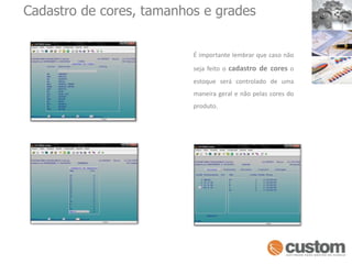 Cadastro de cores, tamanhos e gradesÉ importante lembrar que caso não seja feito o cadastro de cores o estoque será controlado de uma maneira geral e não pelas cores do produto.