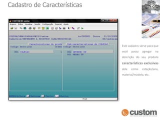 Cadastro de CaracterísticasEste cadastro serve para que você possa agregar na descrição do seu produto características exclusivas dele como estação/ano, material/modelo, etc. 