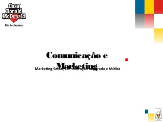 Comunicação e
Marketing
Marketing Social, Comunicação Integrada e Mídias

 