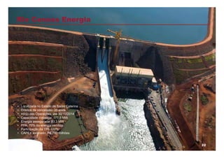 Rio Canoas Energia
• Localizada no Estado de Santa Catarina
• Direitos de concessão: 35 anos
• Início das Operações: até 30/10/2014Início das Operações: até 30/10/2014
• Capacidade instalada: 177,9 MW
• Energia assegurada: 83,3 MW
• PPA: 70% da energia vendida
• Participação da TPI: 100%
• CAPEX estimado: R$ 760 milhões
2222
• CAPEX estimado: R$ 760 milhões
22
 