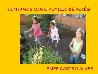 CONTAMOS COM O AUXÍLIO DE VOCÊS! EMEF CASTRO ALVES. 