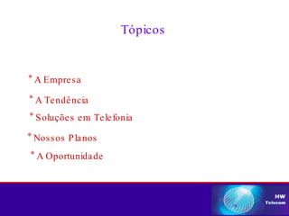 Tópicos * A Empresa * A Tendência * A Oportunidade * Nossos Planos * Soluções em Telefonia 
