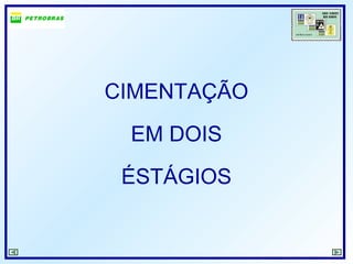 CIMENTAÇÃO
EM DOIS
ÉSTÁGIOS
 