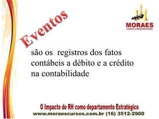 são os registros dos fatos
contábeis a débito e a crédito
na contabilidade
 