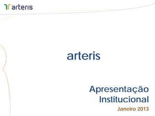 arteris

    Apresentação
      Institucional
           Janeiro 2013
 