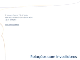 R. Joaquim Floriano, 913 – 6º andar
Itaim Bibi – São Paulo – SP – CEP 04534-013
+55 11 3074-2410


www.arteris.com.br/ri




                                       Relações com Investidores
 