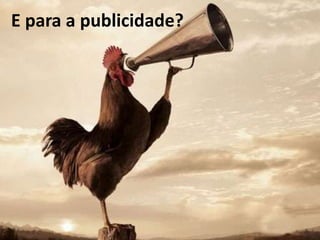 E para a publicidade?
 
