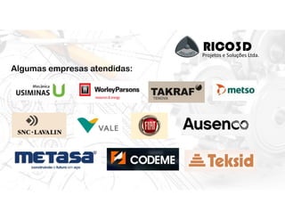 RICO3DProjetos e Soluções Ltda.
Algumas empresas atendidas:
 