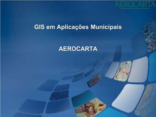 GIS em Aplicações Municipais


       AEROCARTA
 