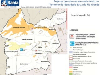Projetos previstos ou em andamento no
Território de Identidade Bacia do Rio Grande
Inserir traçado fiol
 