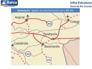 Baianópolis - ligação ao entroncamento com a BR 242
Infra Estrutura
Bacia do Rio Grande
 