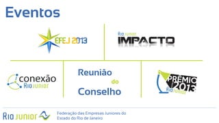 Federação das Empresas Juniores do
Estado do Rio de Janeiro
Eventos
Reunião
do
Conselho
 