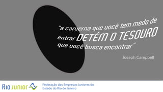Federação das Empresas Juniores do
Estado do Rio de Janeiro
Joseph Campbell
 