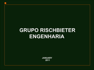 GRUPO RISCHBIETER ENGENHARIA   JANUARY  2011 