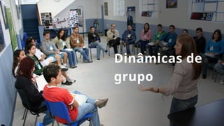 Dinâmicas de
grupo
 