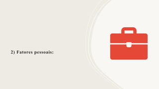 2) Fatores pessoais:
 