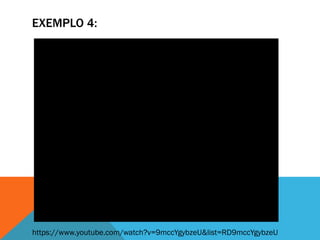 EXEMPLO 4:
https://www.youtube.com/watch?v=9mccYgybzeU&list=RD9mccYgybzeU
 