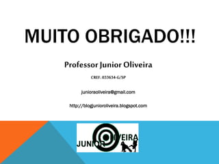 MUITO OBRIGADO!!!
ProfessorJunior Oliveira
CREF. 033634-G/SP
junioraoliveira@gmail.com
http://blogjunioroliveira.blogspot.com
 
