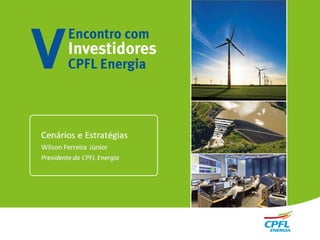 Cenários e Estratégias
Cenários e Estratégias
Wilson Ferreira Júnior
Presidente da CPFL Energia
 