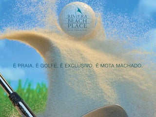 É PRAIA. É GOLFE. É EXCLUSIVO. É MOTA MACHADO.
 