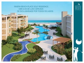 rIVIerA BeACH pLACe GOLF reSIDeNCe.
     umA ilHA de luxO ceRcAdA
    de exclusiVidAde pOR TOdOs Os lAdOs.
 